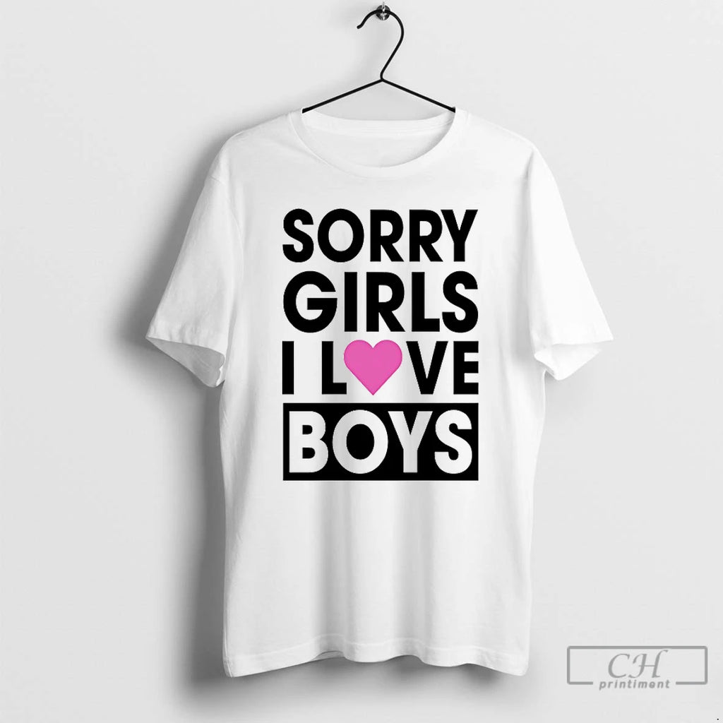 Classic Sorry Girls I Love Boys T-Shirts, Hoodie, Sweatshirt | PopFlextees.com