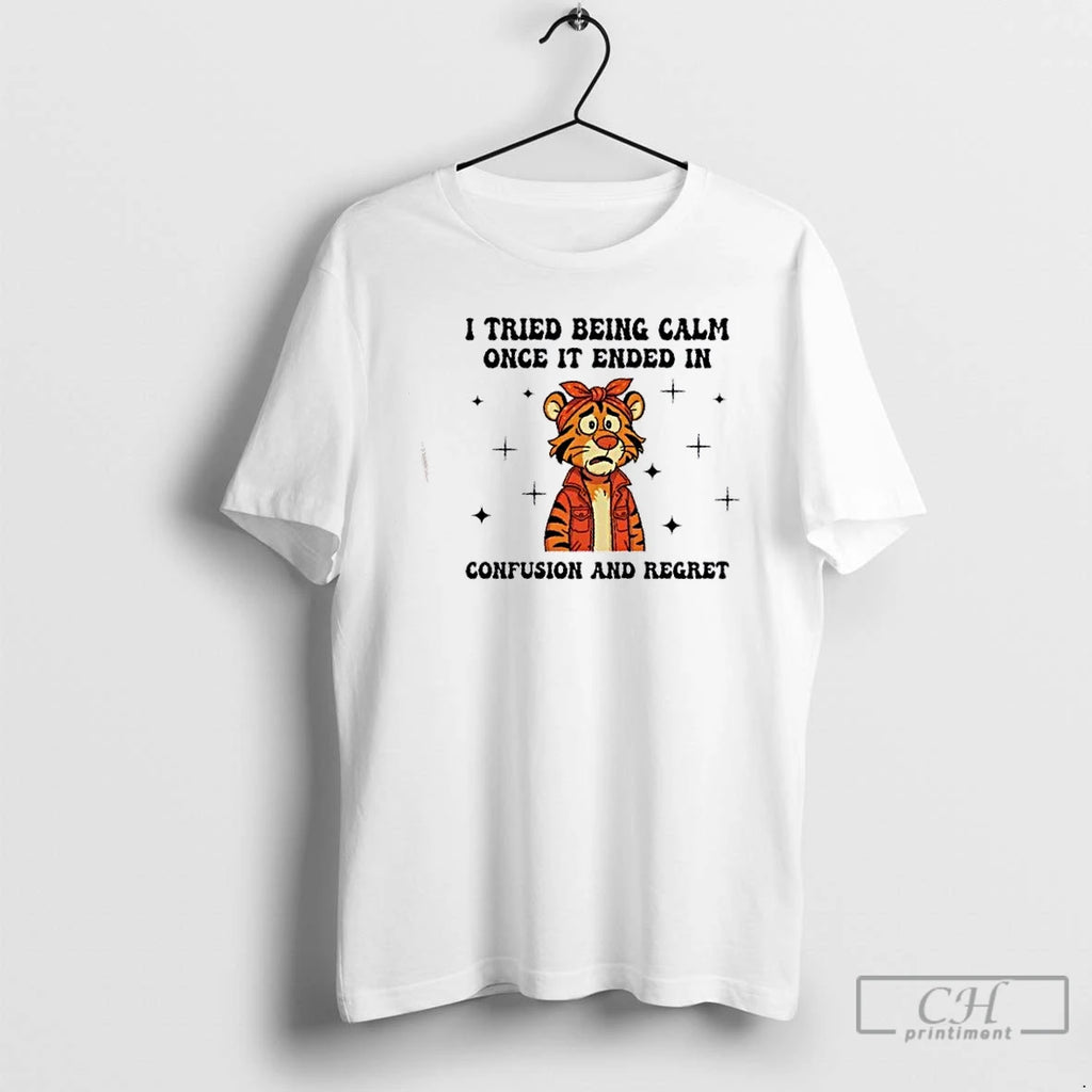 Classic Tiger I Tried Being Calm Once It Ended In Confusion And Regret T Shirts Hoodie, Sweatshirt | PopFlextees.com