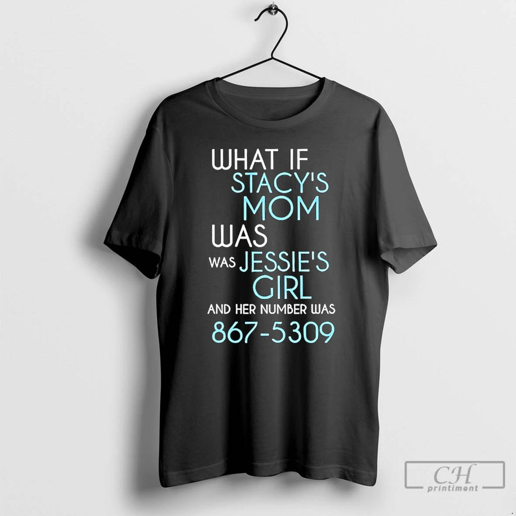 Classic What Of Stacys Mom Was Was Jessies Girl And Her Number Was 867 5309 T-Shirts, Hoodie, Sweatshirt | PopFlextees.com