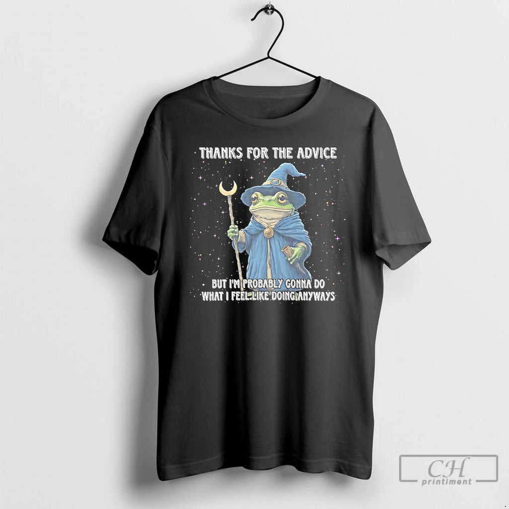 Classic Wizard Frog Thanks For The Advice But Im Probably Gonna Do What I Feel T-Shirts, Hoodie, Sweatshirt | PopFlextees.com