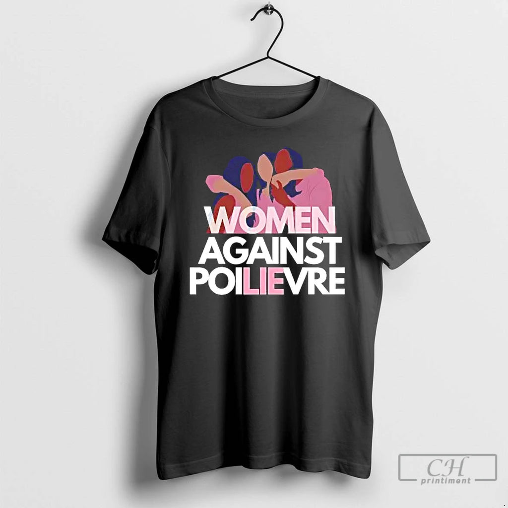 Classic Women Against Poilievre Lie T-Shirts, Hoodie, Sweatshirt | PopFlextees.com