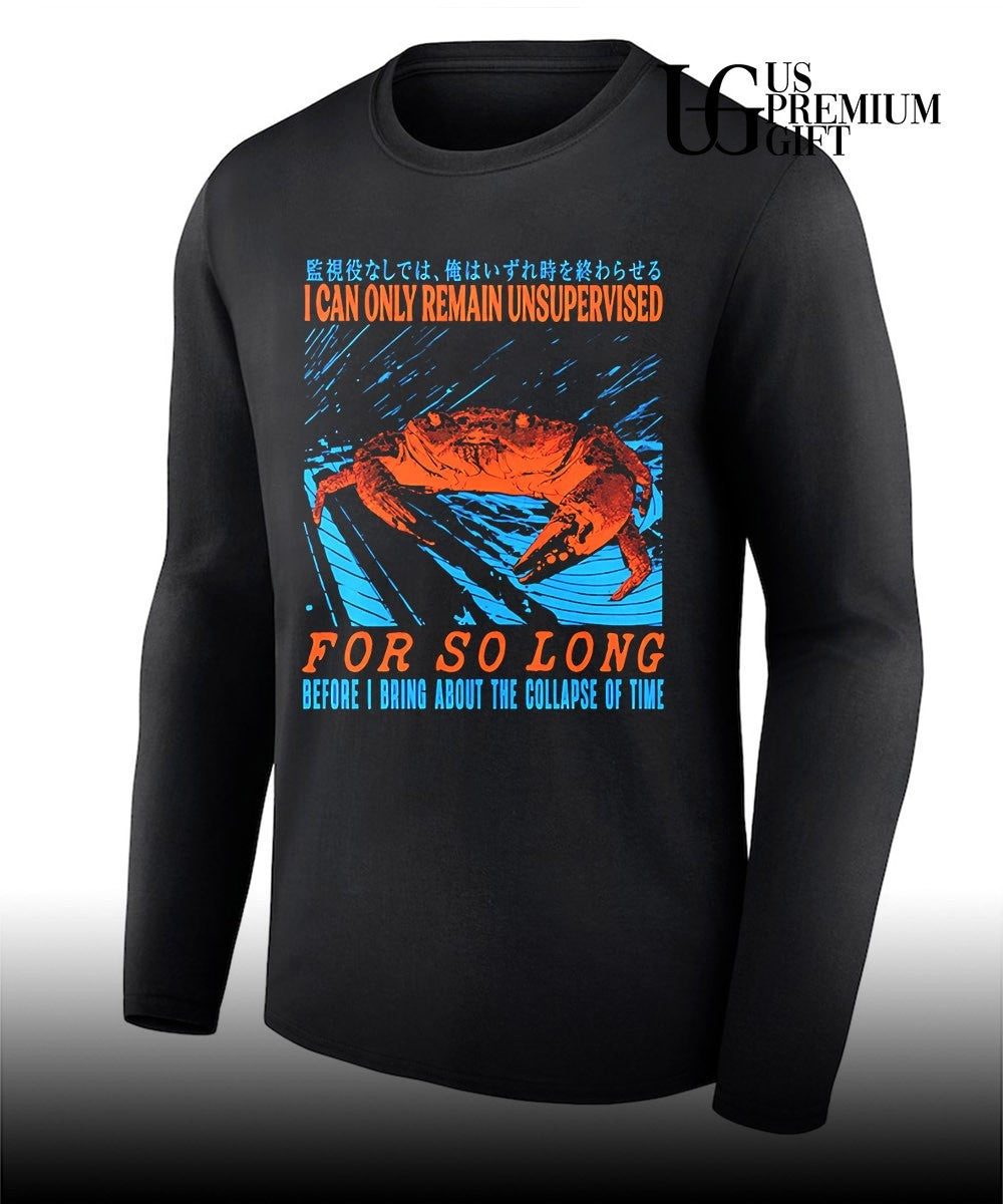 Crab I can only remain unsupervised for so long before I bring about the collapse of time shirt
