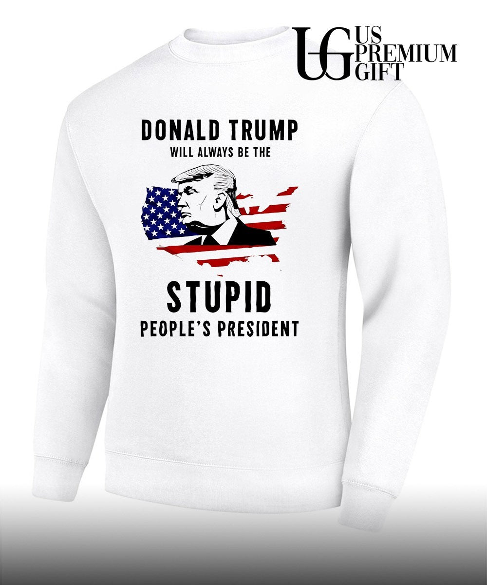 Donald Trump will always be the stupid people’s president shirt