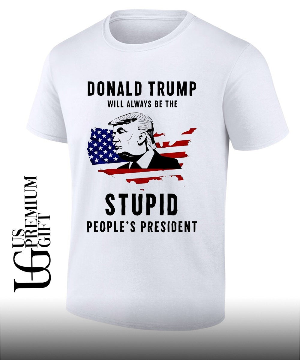 Donald Trump will always be the stupid people’s president shirt