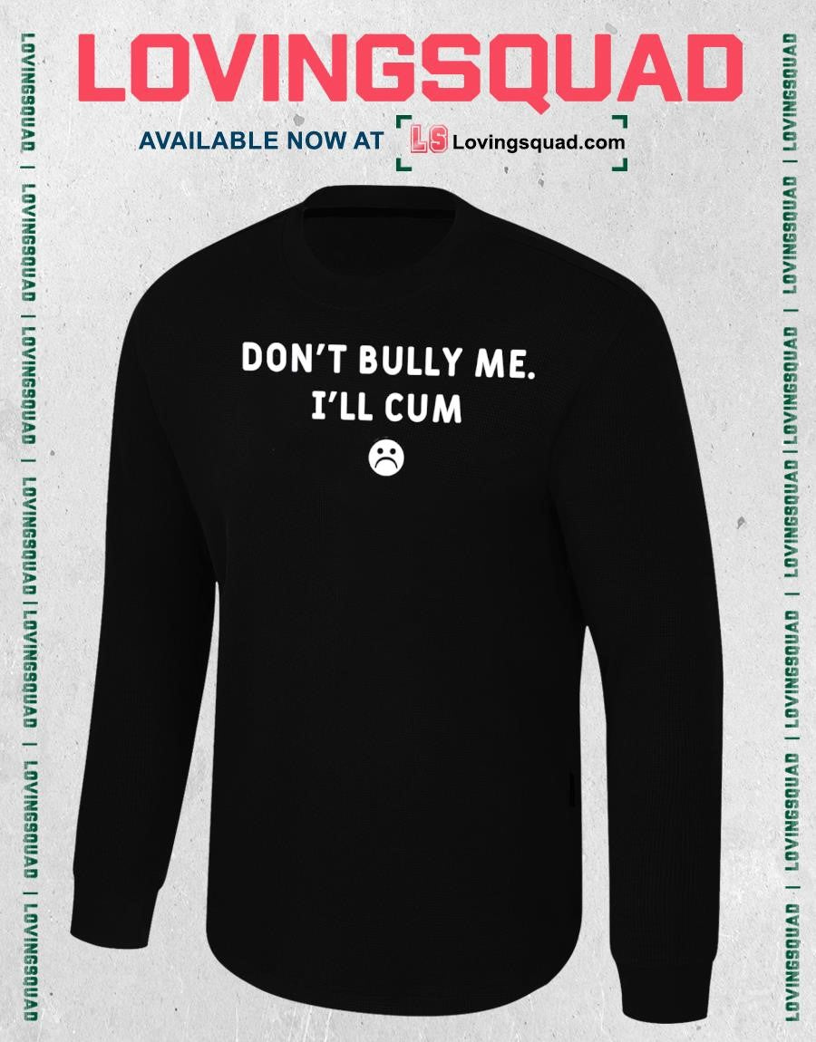 Don’t Bully Me I’ll Cum Icon Shirt
