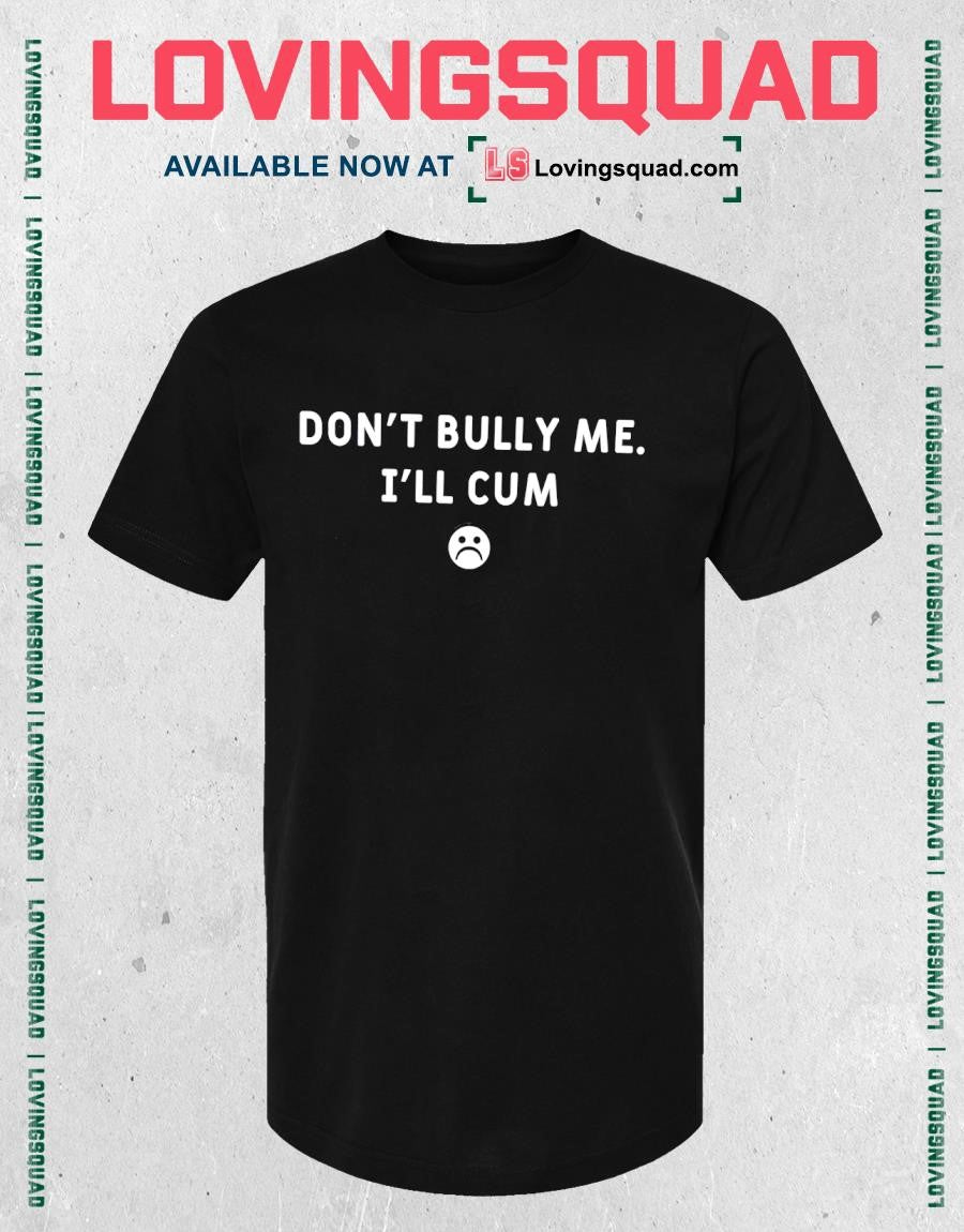 Don’t Bully Me I’ll Cum Icon Shirt