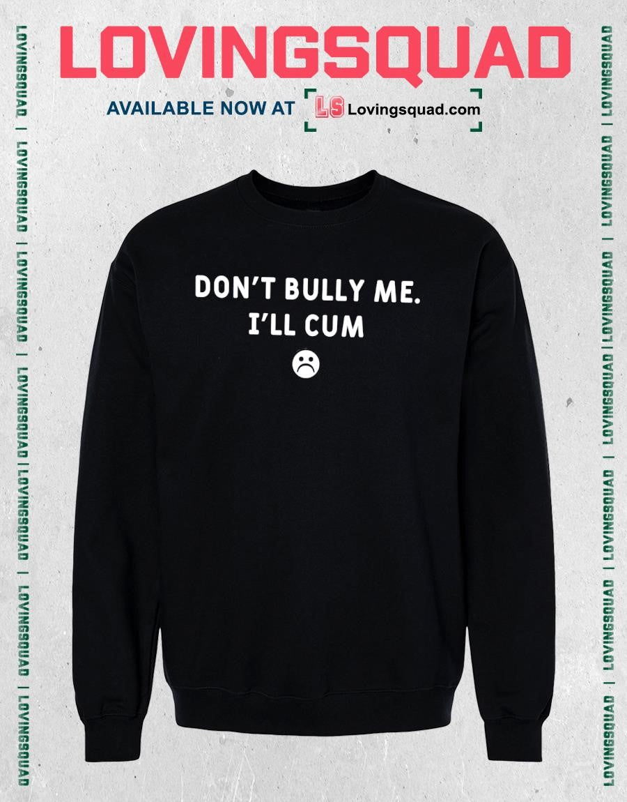 Don’t Bully Me I’ll Cum Icon Shirt