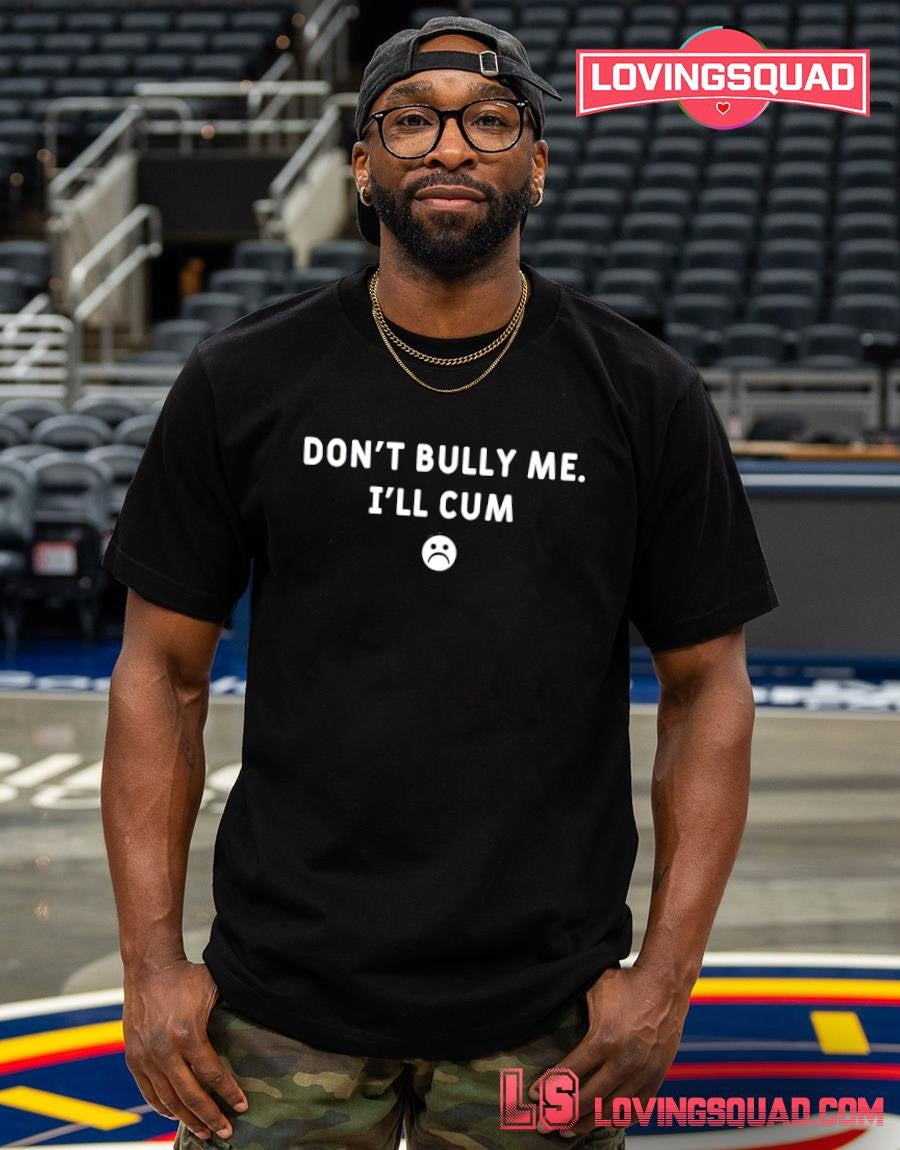 Don’t Bully Me I’ll Cum Icon Shirt