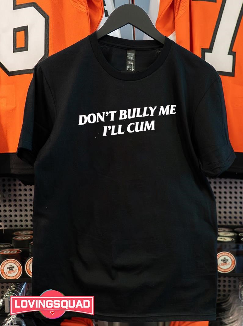 Don’t Bully Me I’ll Sum Text Shirt