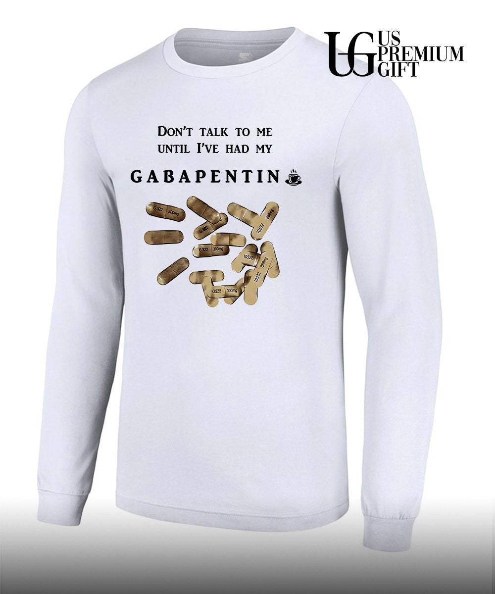 Don’t talk to me until I’ve had my Gabapentin shirt