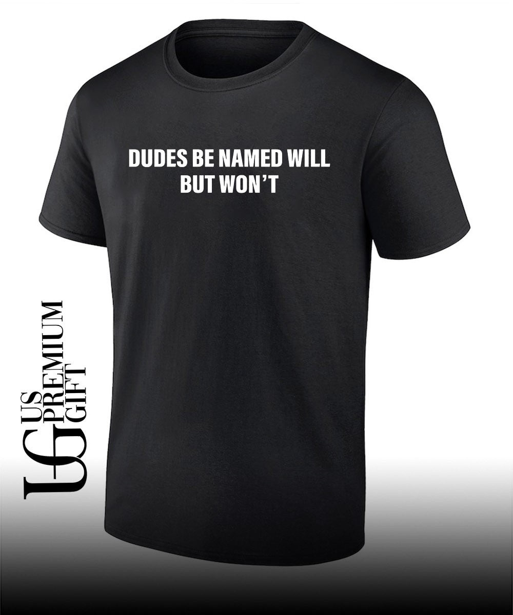 Dudes be named will but won’t T-shirt