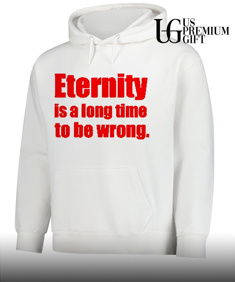 Eternity is a long time to be wrong shirt