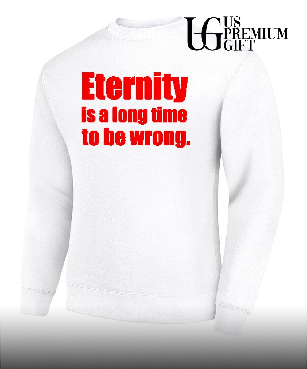 Eternity is a long time to be wrong shirt