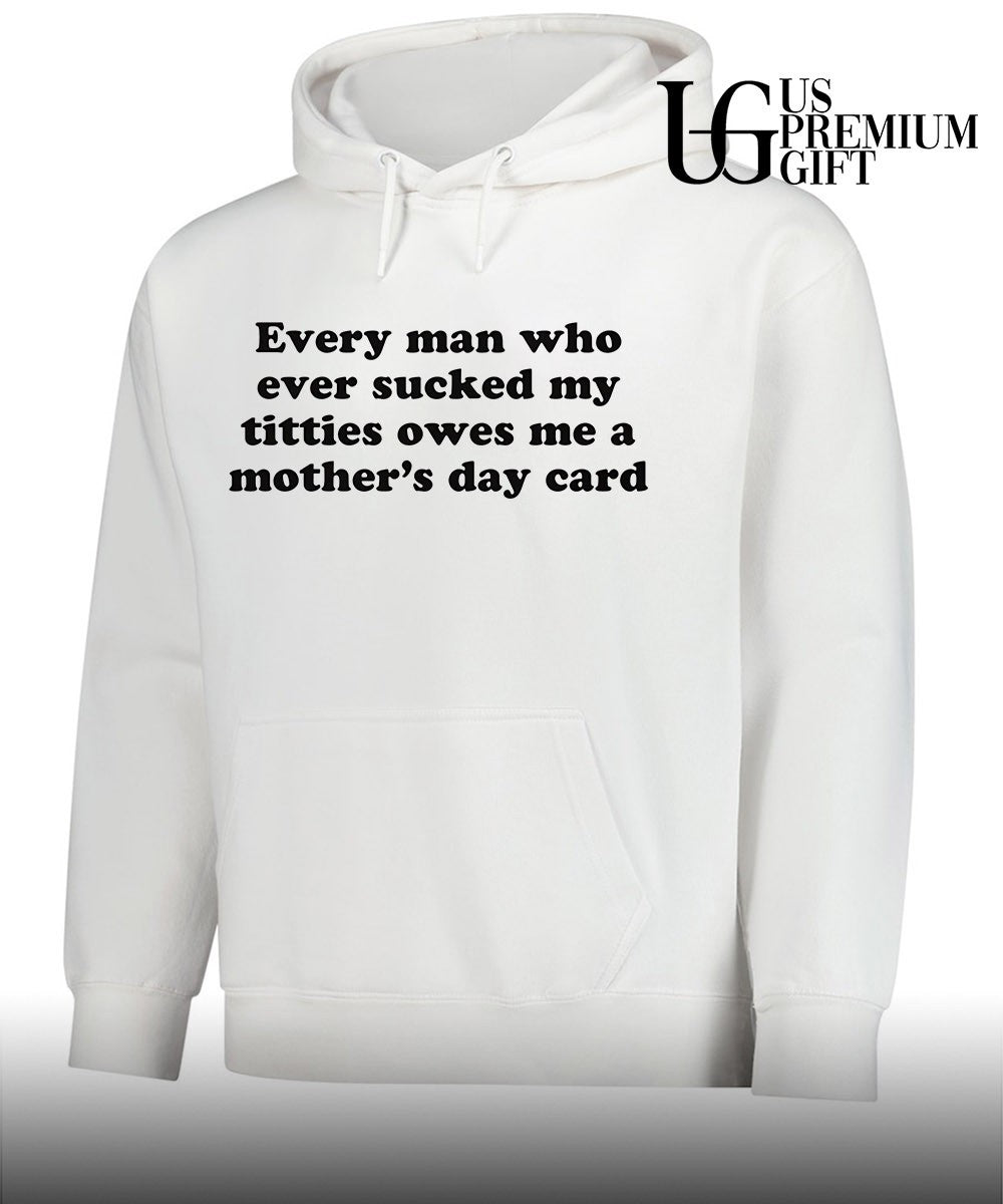 Every man who ever sucked my titties owes me a Mother’s Day card shirt
