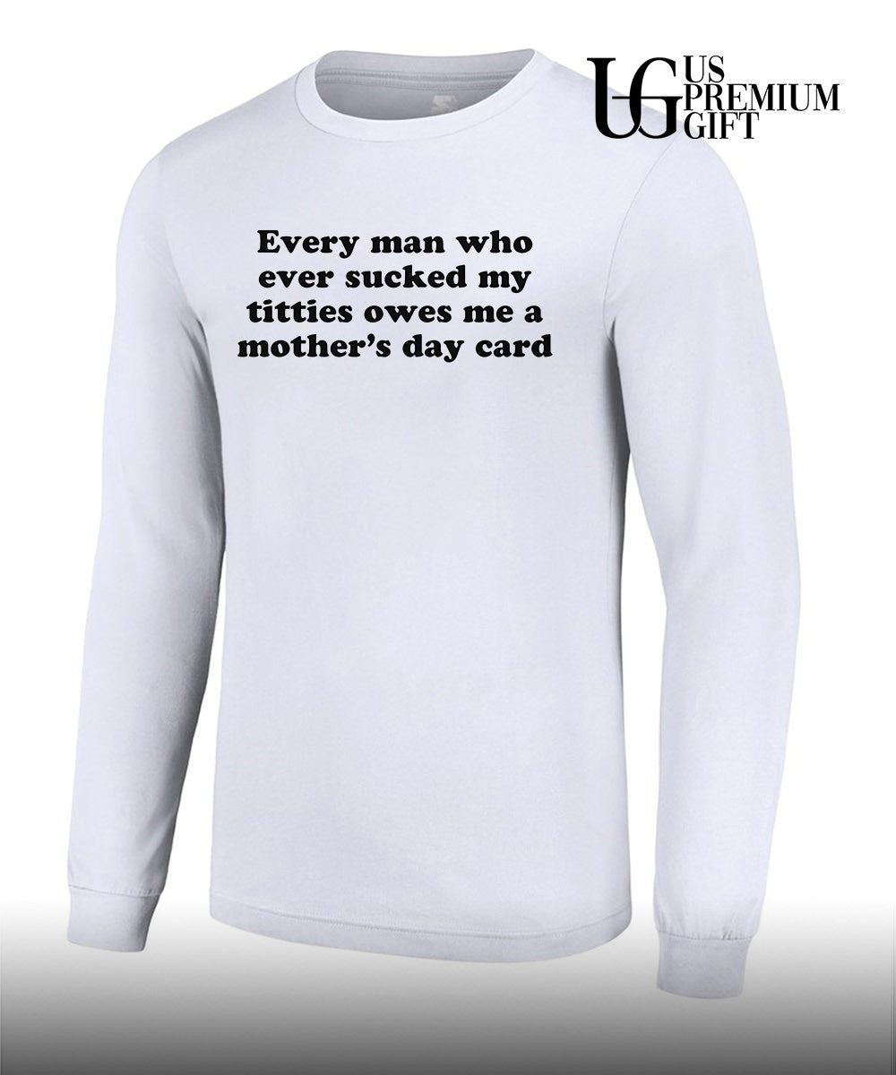 Every man who ever sucked my titties owes me a Mother’s Day card shirt