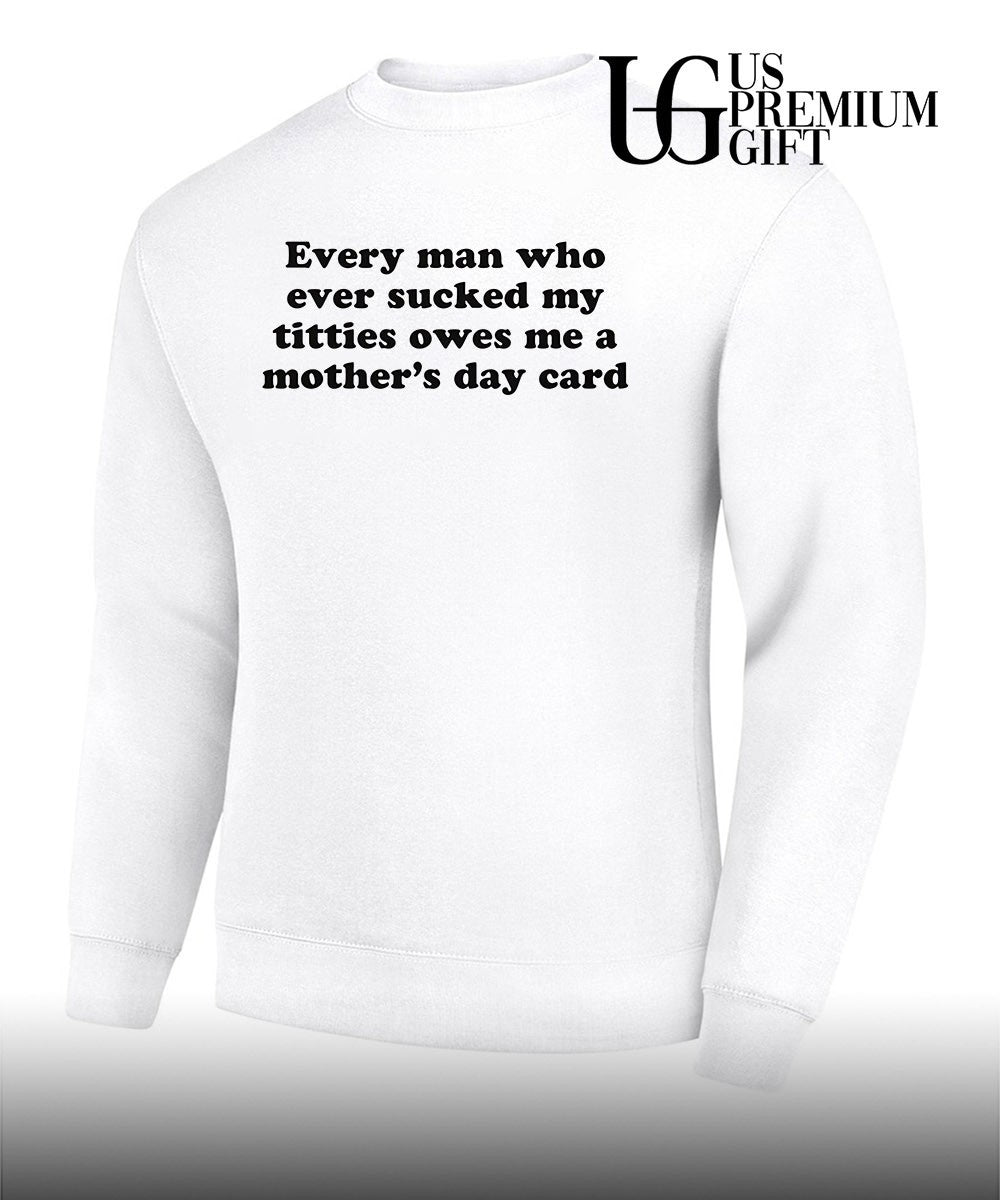 Every man who ever sucked my titties owes me a Mother’s Day card shirt