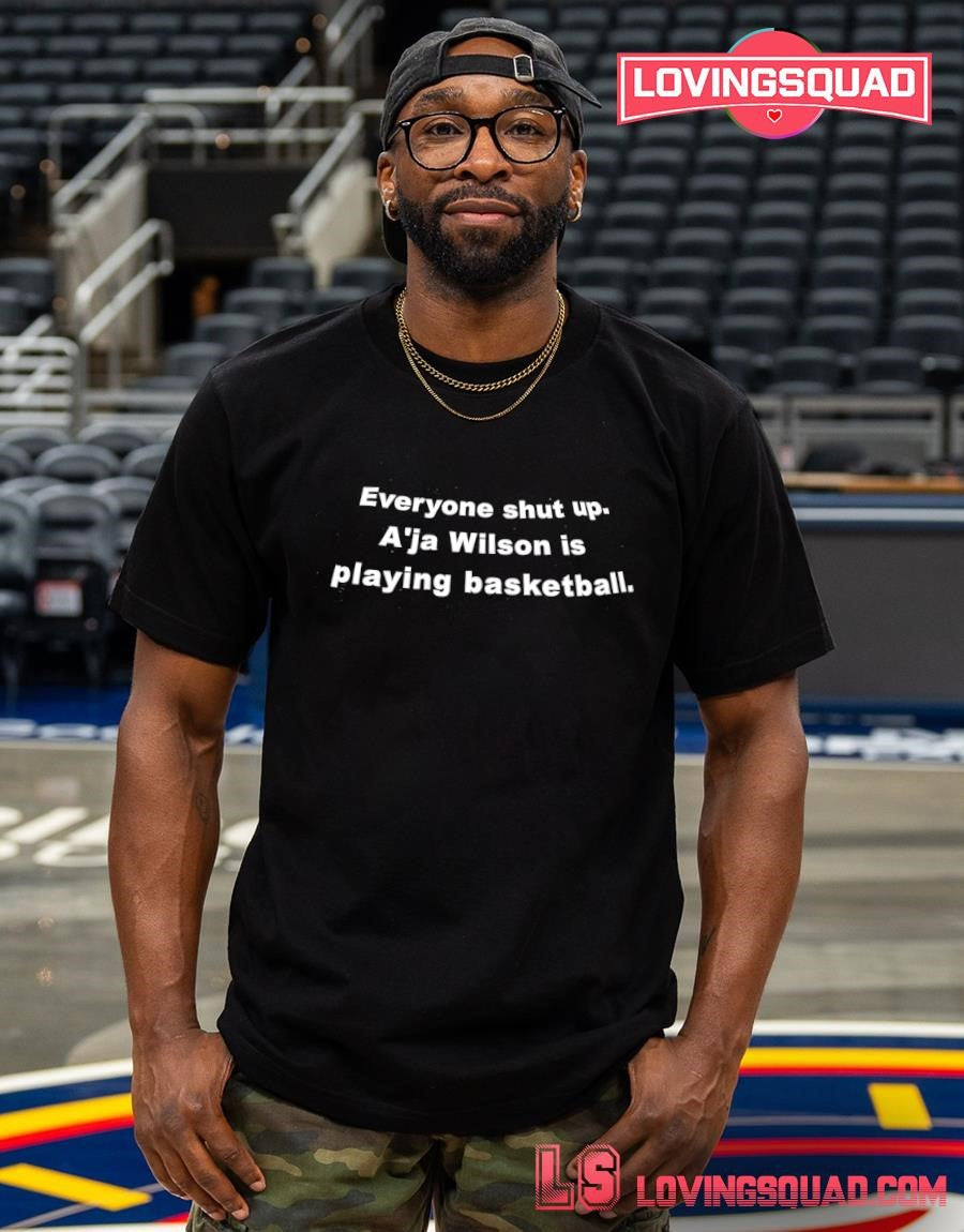 Everyone Shut Up A’ja Wilson Is Playing Basketball Shirt