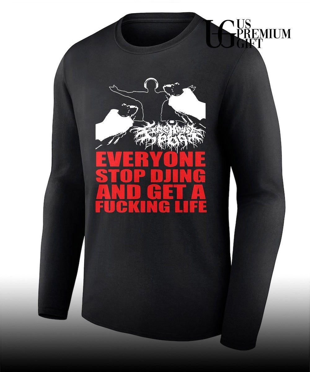 Everyone stop djing and get a fucking life shirt