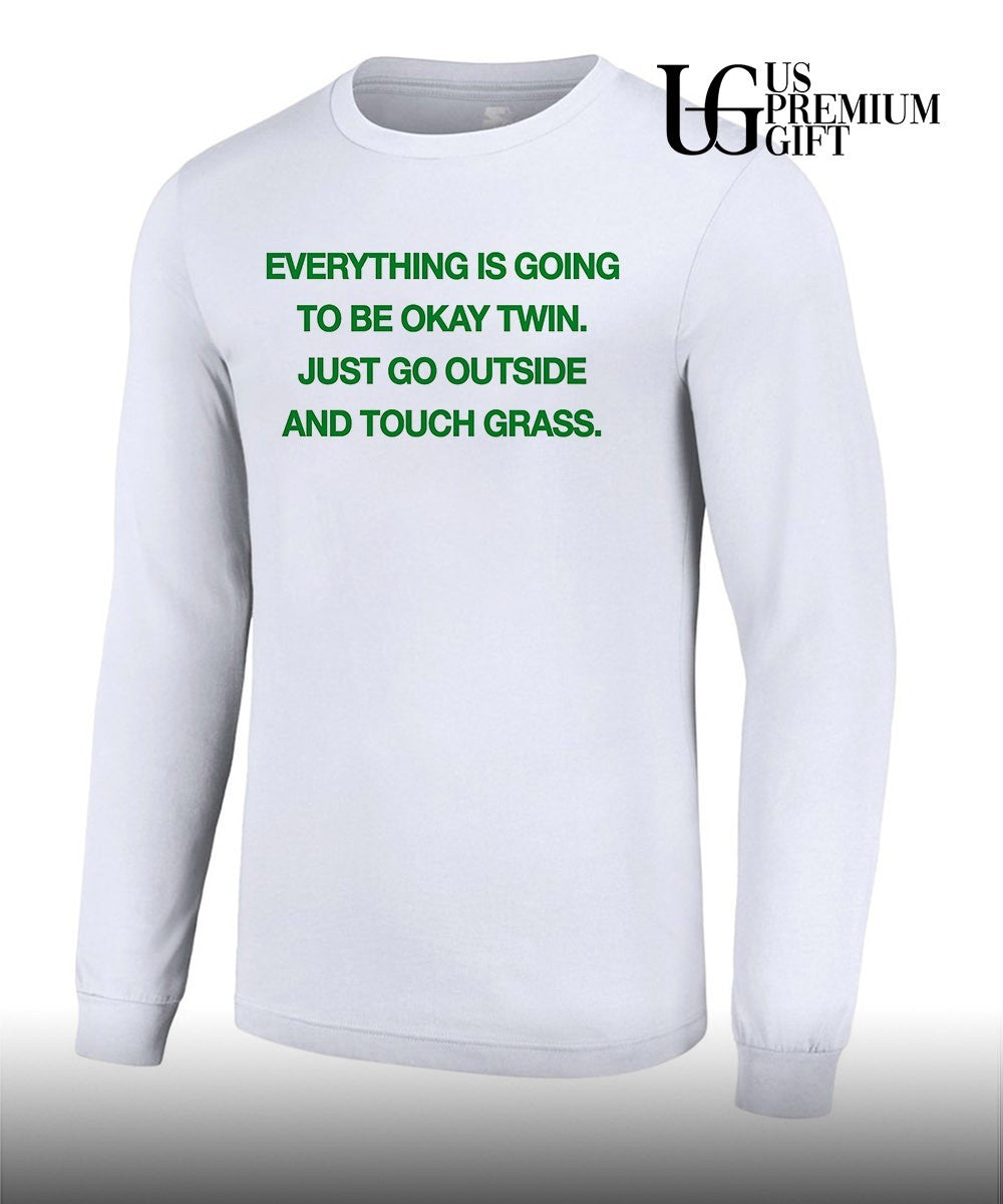 Everything is going to be okay twin just go outside and touch grass shirt