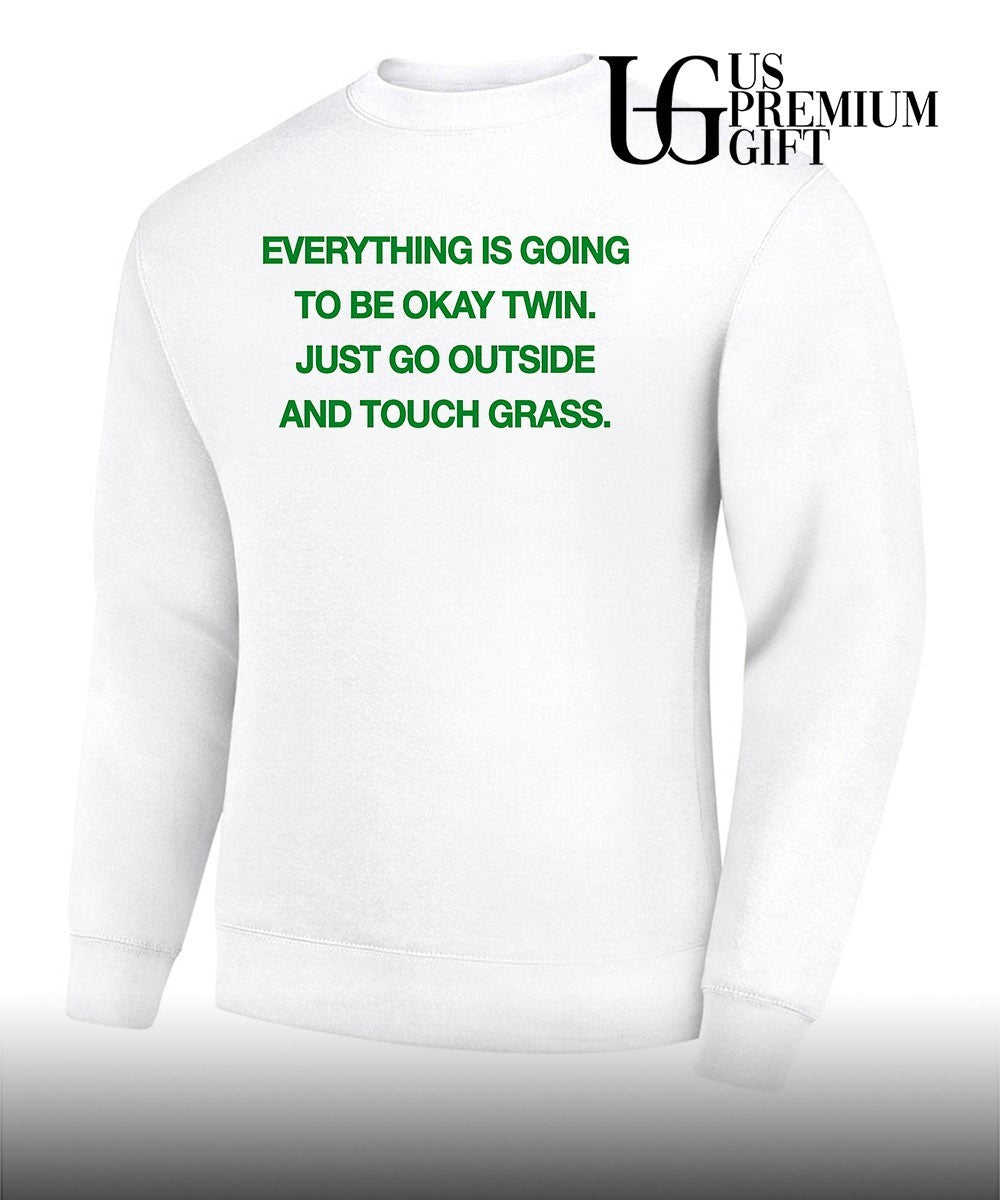 Everything is going to be okay twin just go outside and touch grass shirt