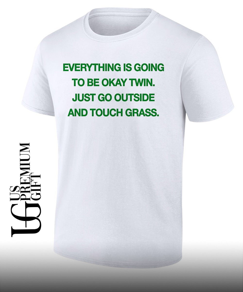 Everything is going to be okay twin just go outside and touch grass shirt