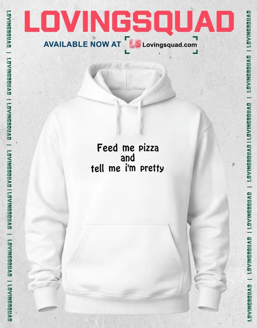 Feed Me Pizza And Tell Me Im Pretty Text Shirt