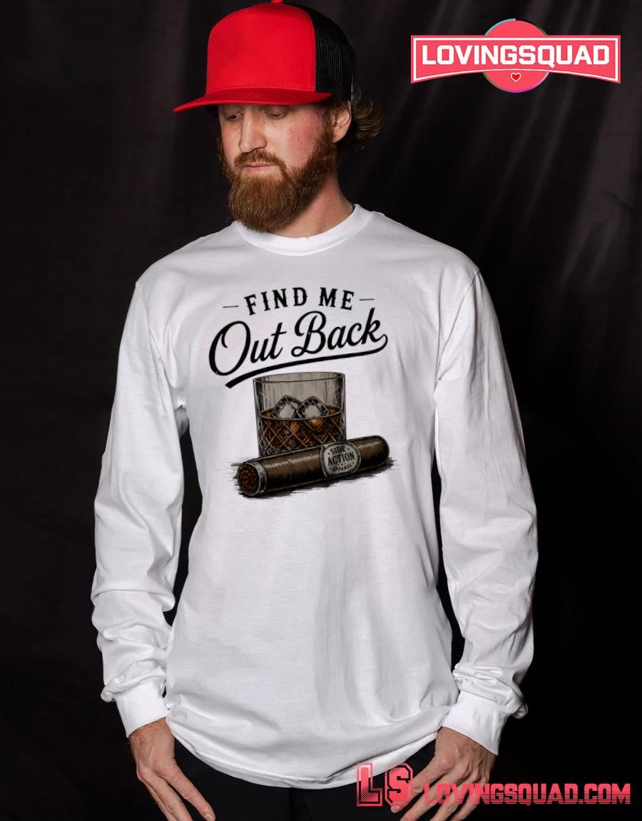 Find Me Out Back Whiskey Glass And Cigar Shirt