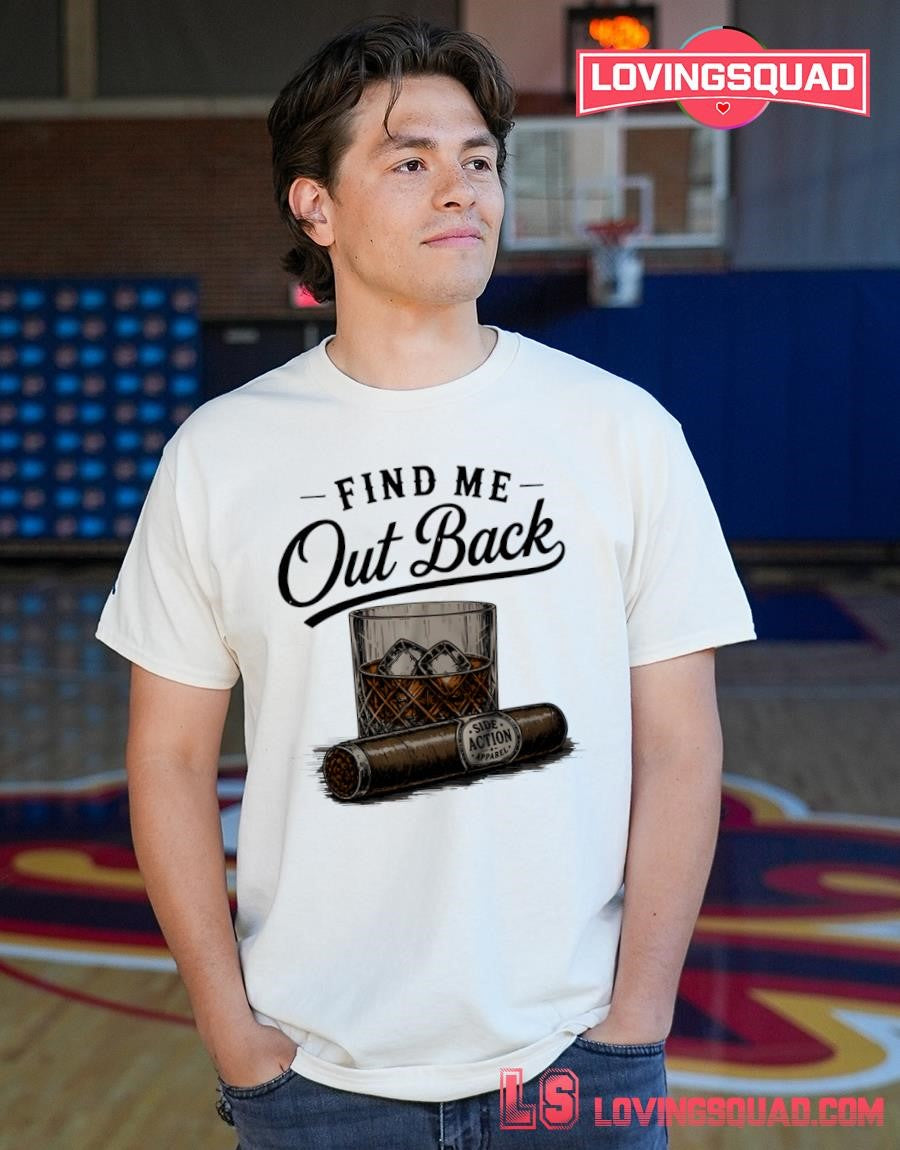 Find Me Out Back Whiskey Glass And Cigar Shirt