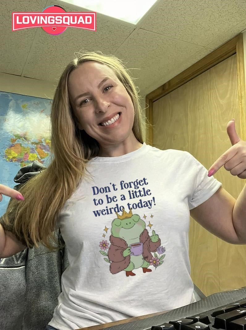 Frog Coffee Don’t Forget To Be A Little Weirdo To Day Shirt