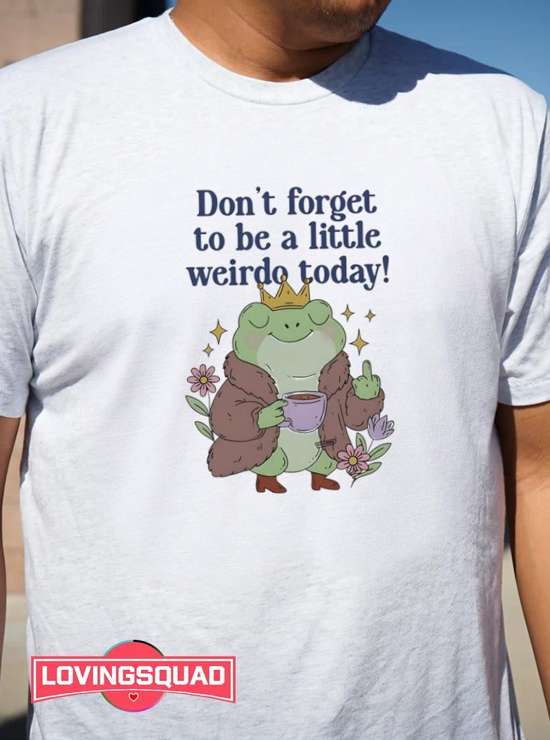 Frog Coffee Don’t Forget To Be A Little Weirdo To Day Shirt