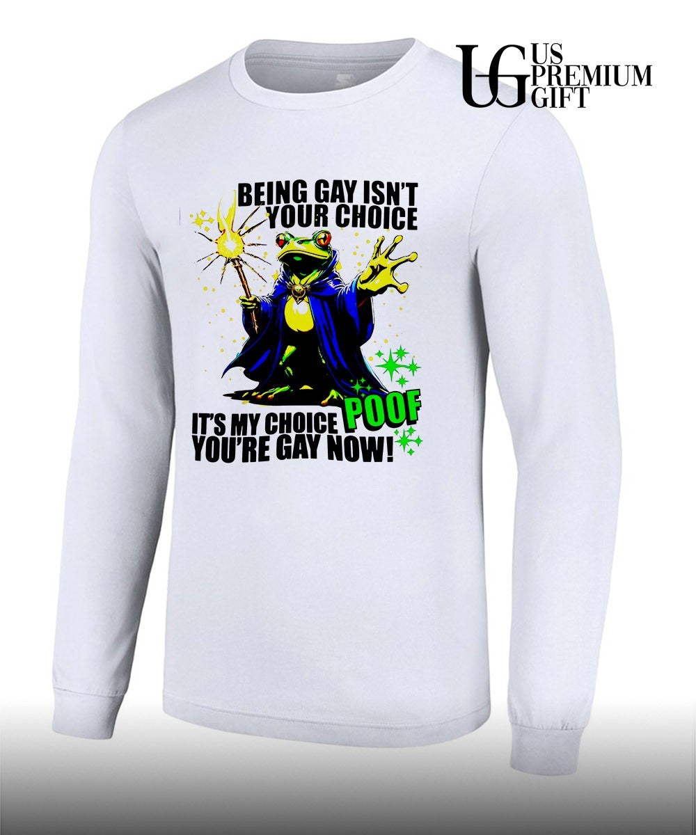 Frog Wizard being gay isn’t your choice it’s my choice poof you’re gay now shirt