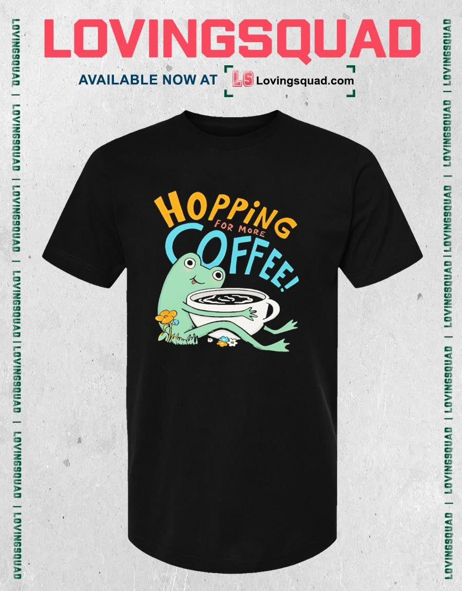 Frog hopping for more coffee shirt