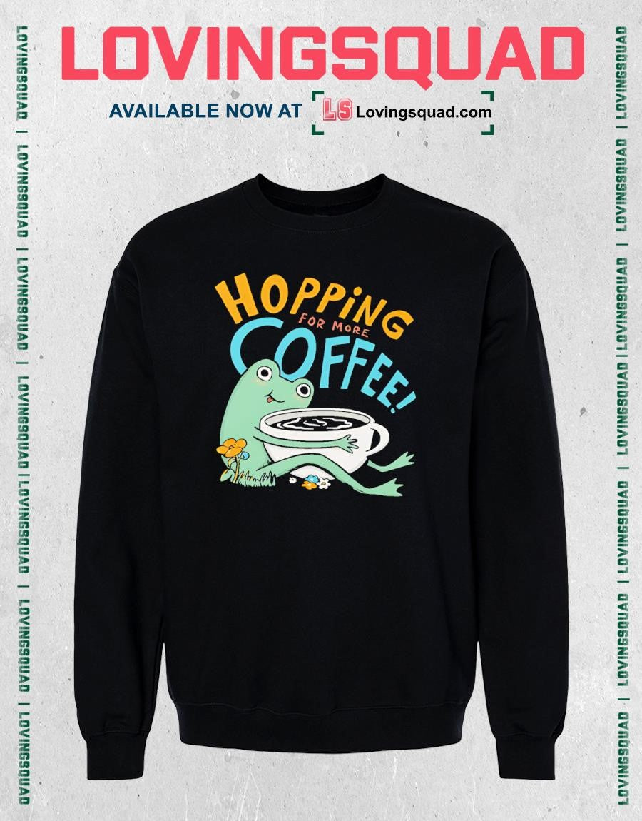 Frog hopping for more coffee shirt