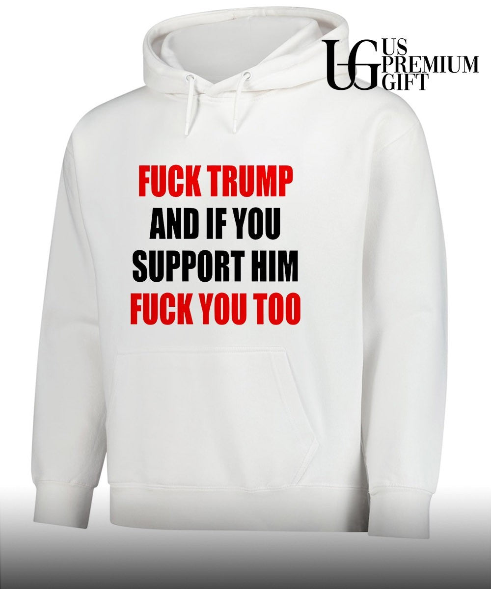 Fuck Trump and if you support him fuck you too shirt
