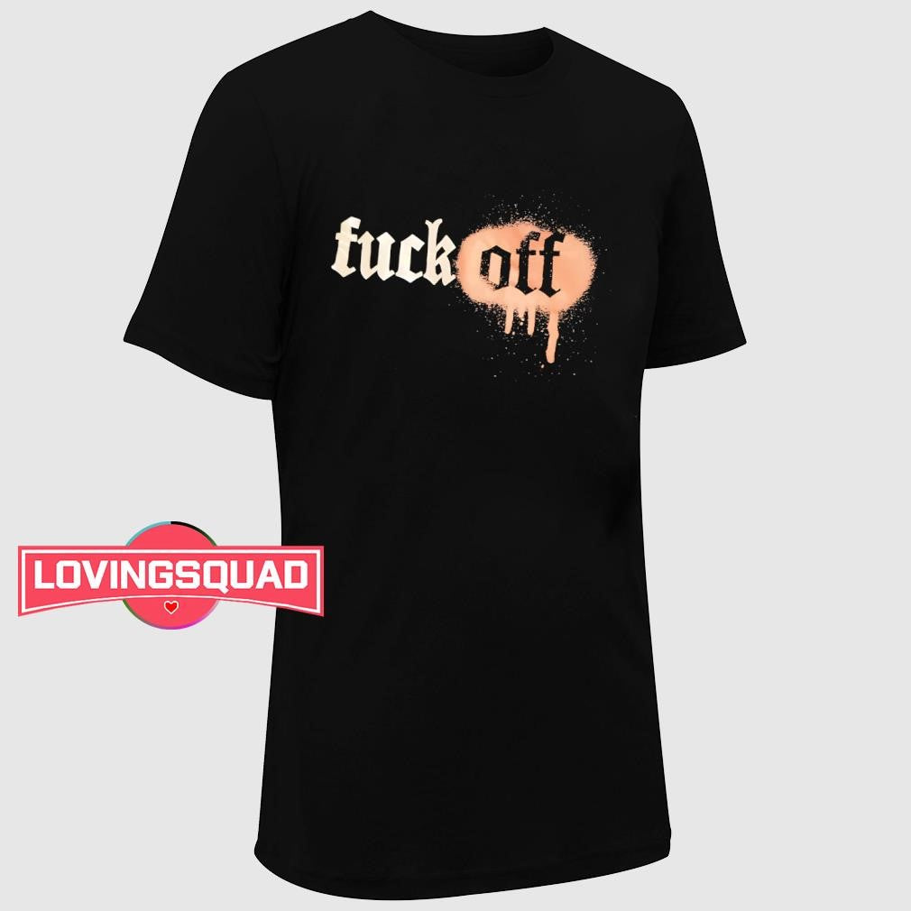 Fuck off shirt