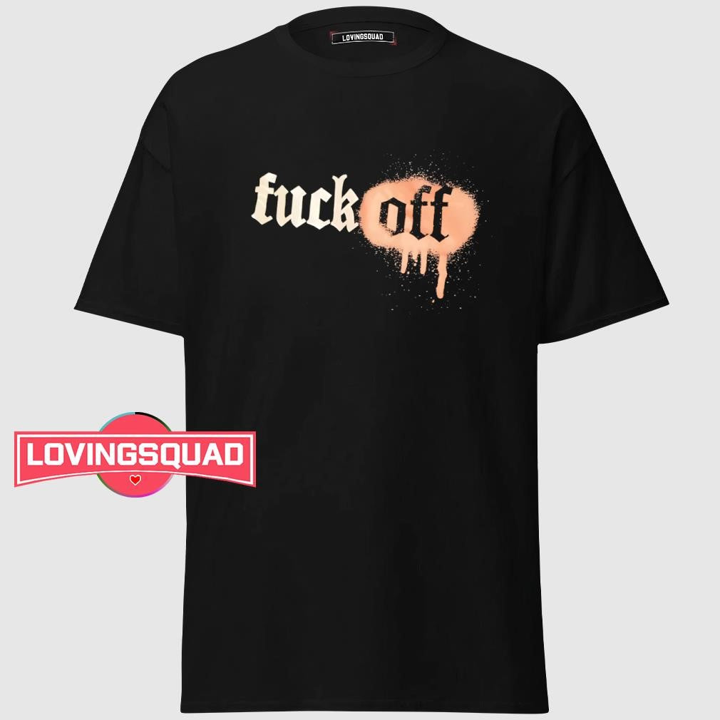 Fuck off shirt