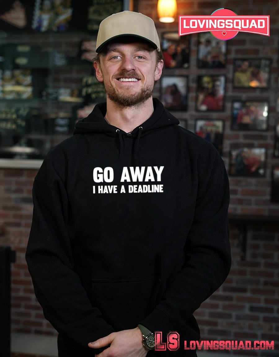 Go Away I Have A Deadline shirt