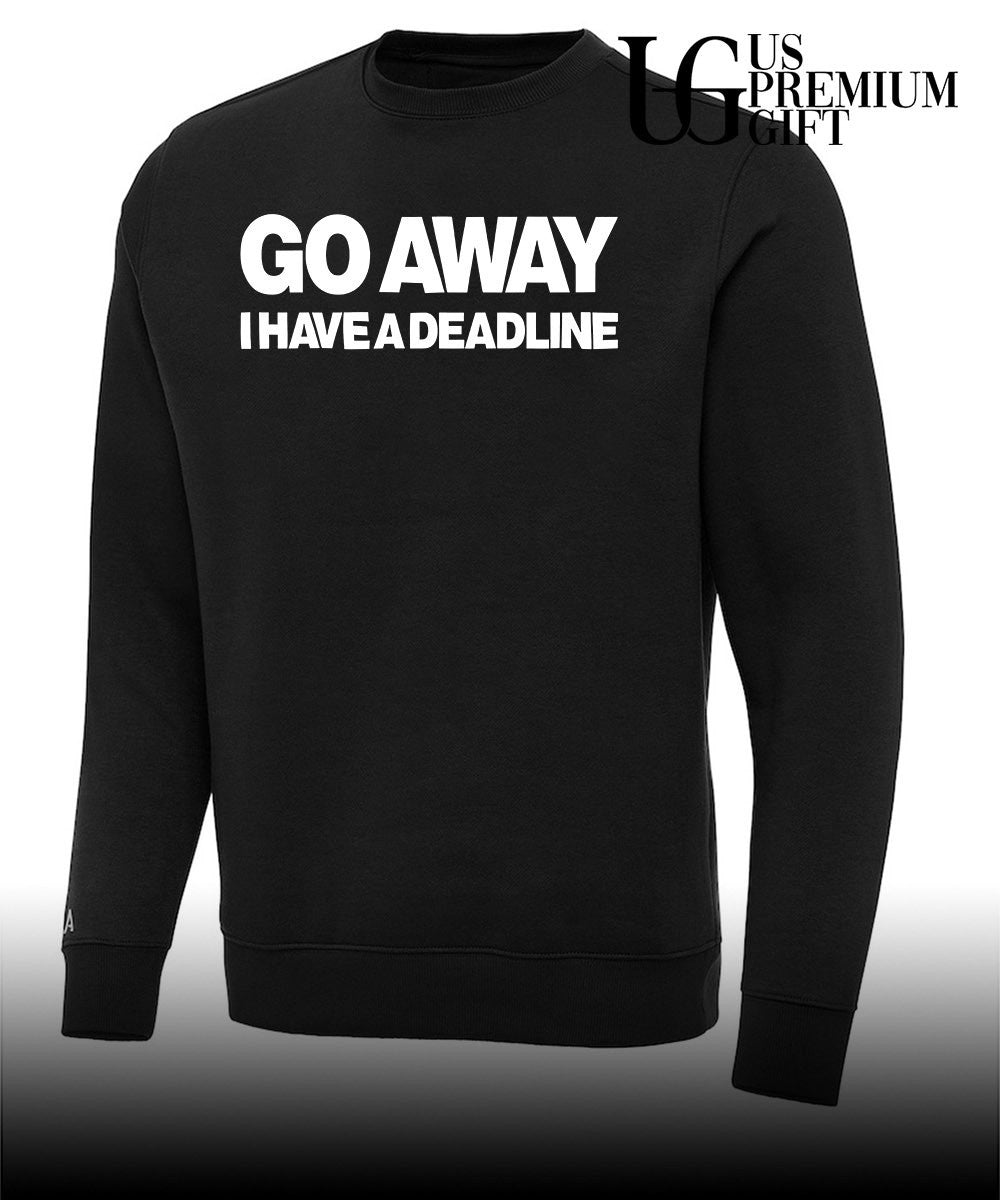 Go away I have a Deadline Phrase shirt