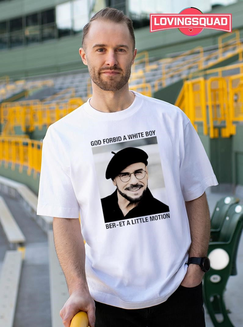 God Forbid A White Boy Ber-et A Little Motion Shirt