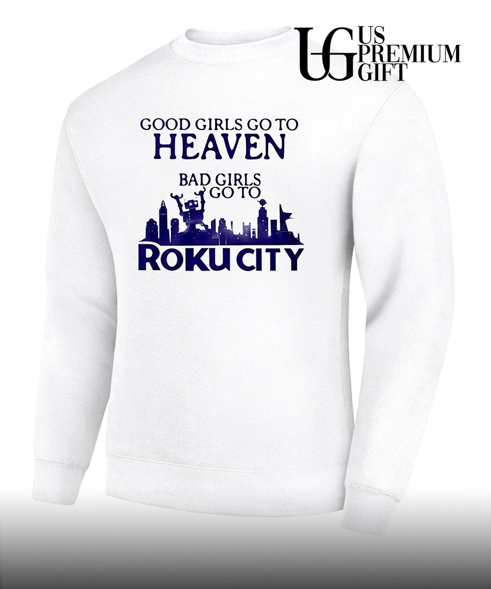 Good girls go to heaven bad girls go to Roku city shirt
