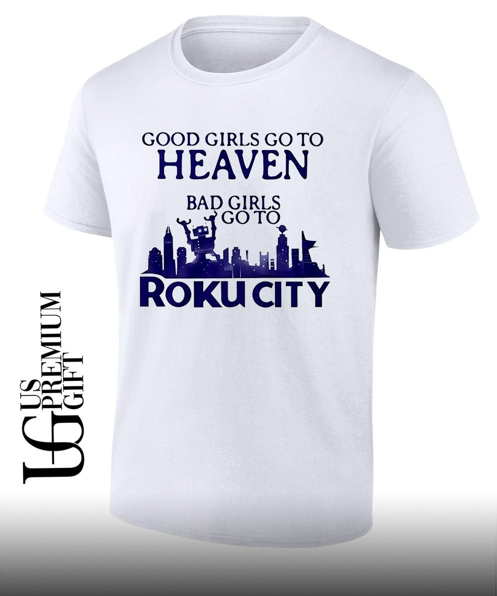 Good girls go to heaven bad girls go to Roku city shirt