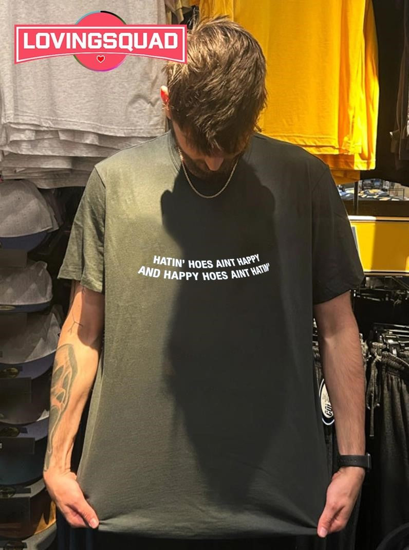 Hatin’ Hoes Aint Happy And Happy Hoes Aint Hatin’ Shirt