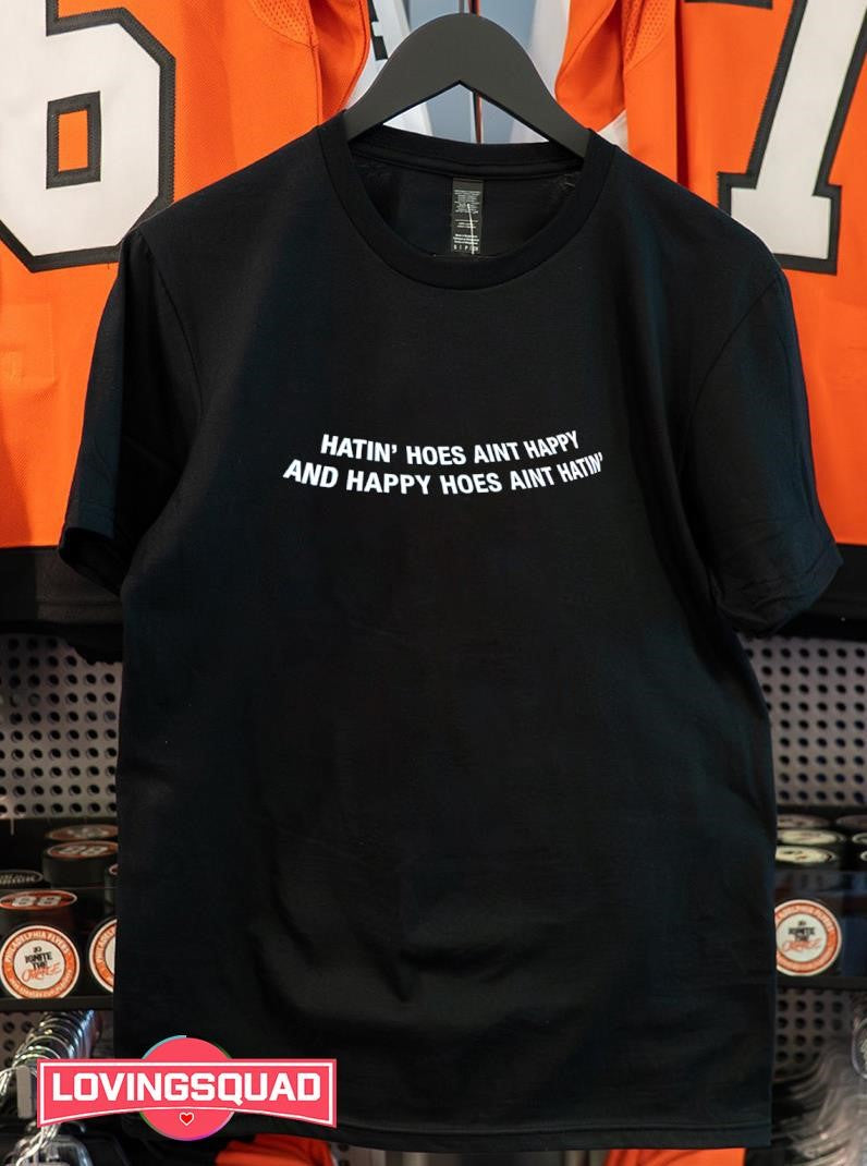 Hatin’ Hoes Aint Happy And Happy Hoes Aint Hatin’ Shirt
