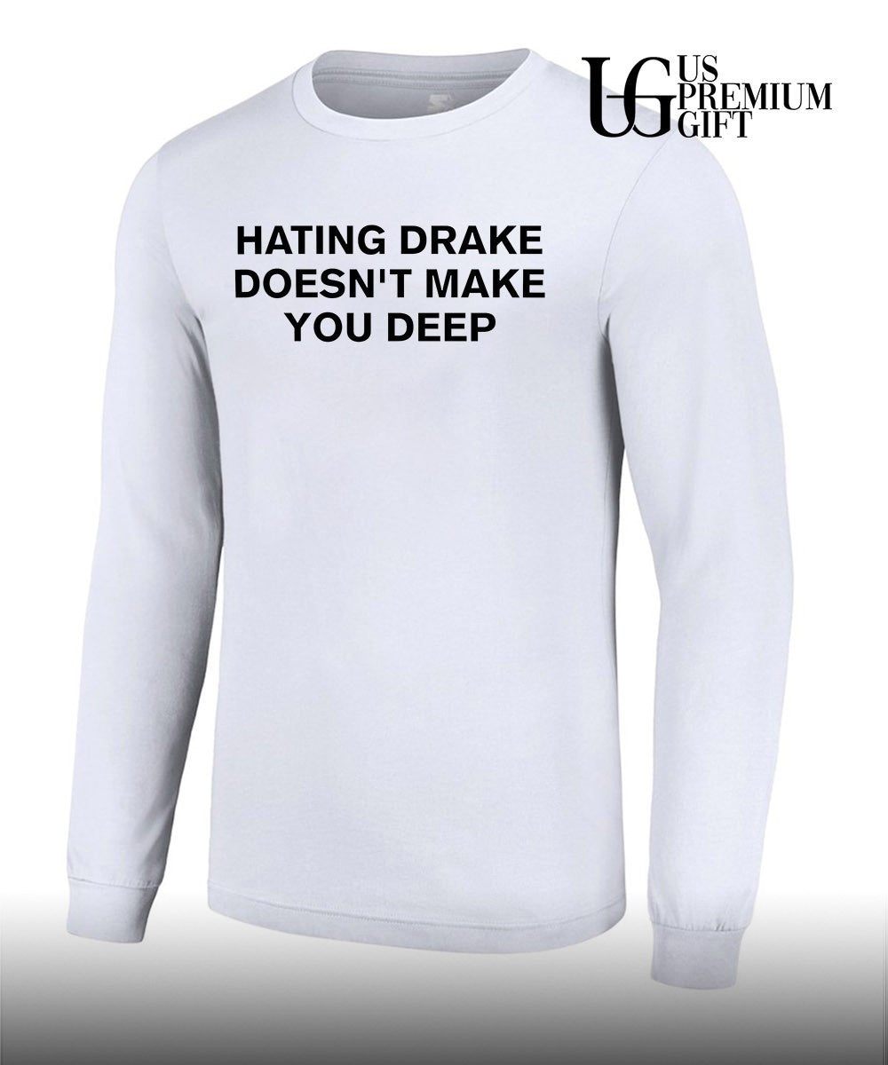 Hating drake doesn’t make you deep shirt