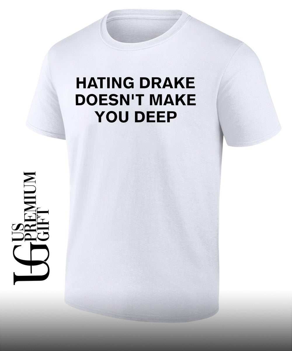 Hating drake doesn’t make you deep shirt