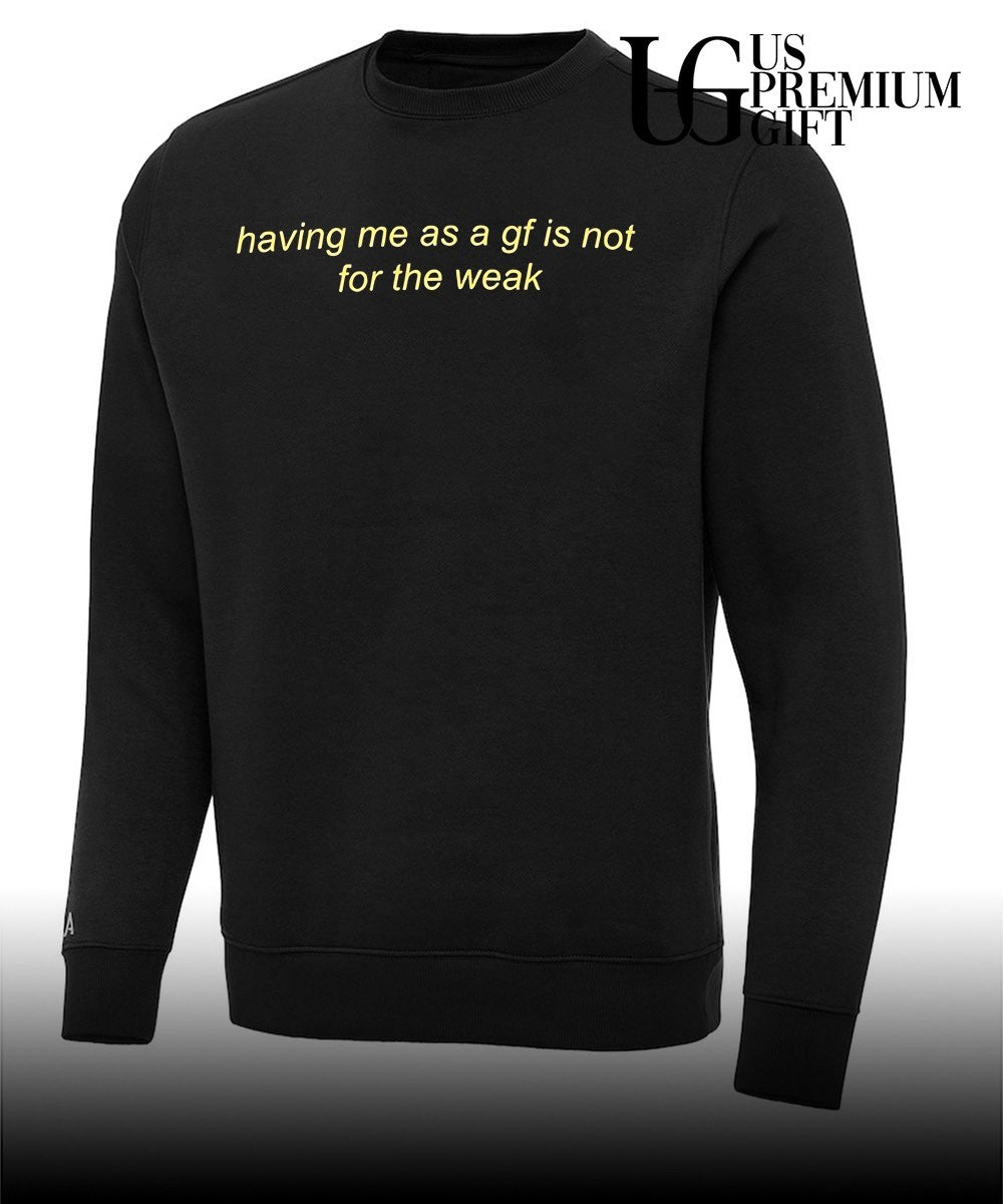 Having me as a gf is not for the weak shirt