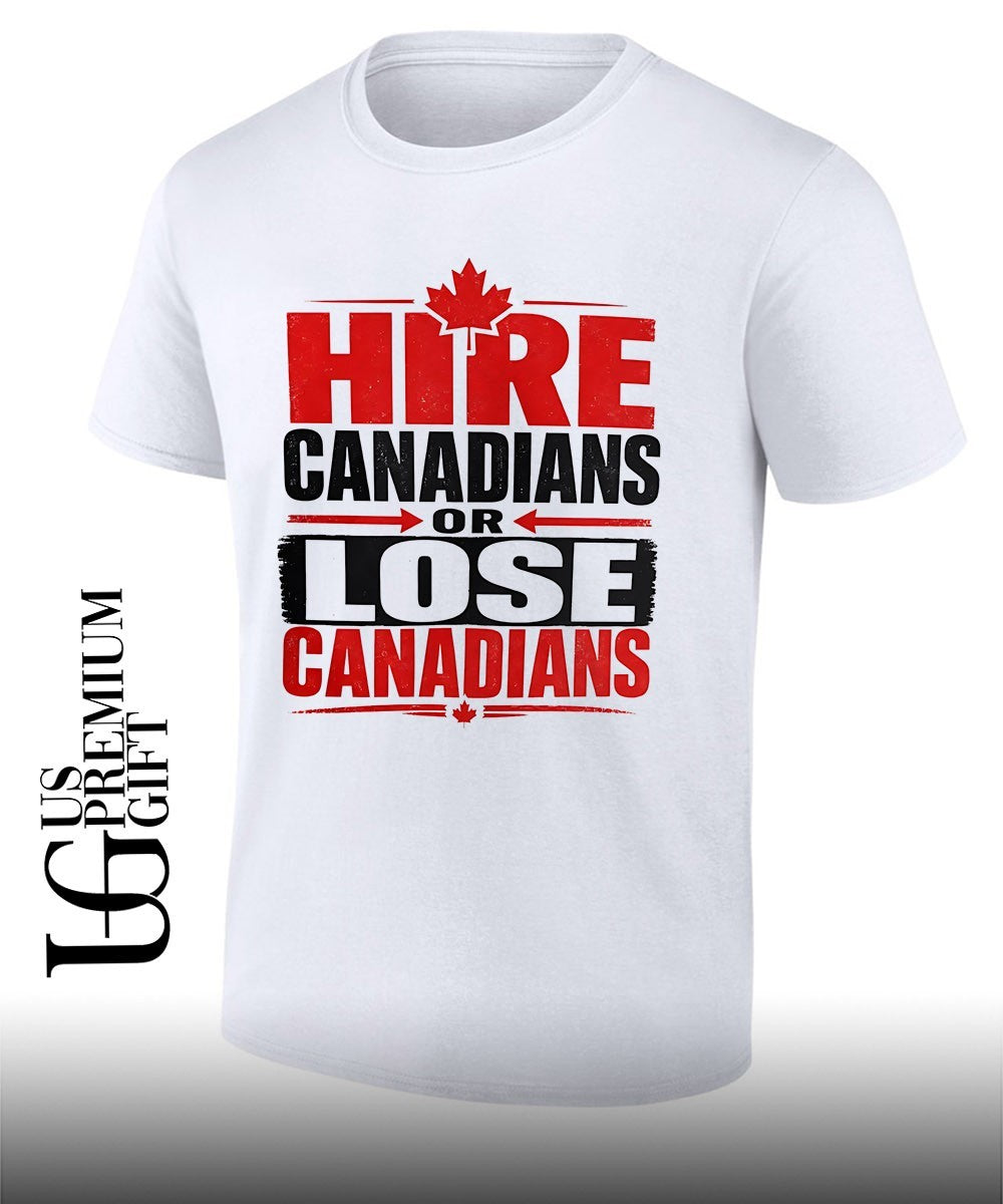 Hire Canadians or Lose Canadians T-shirt