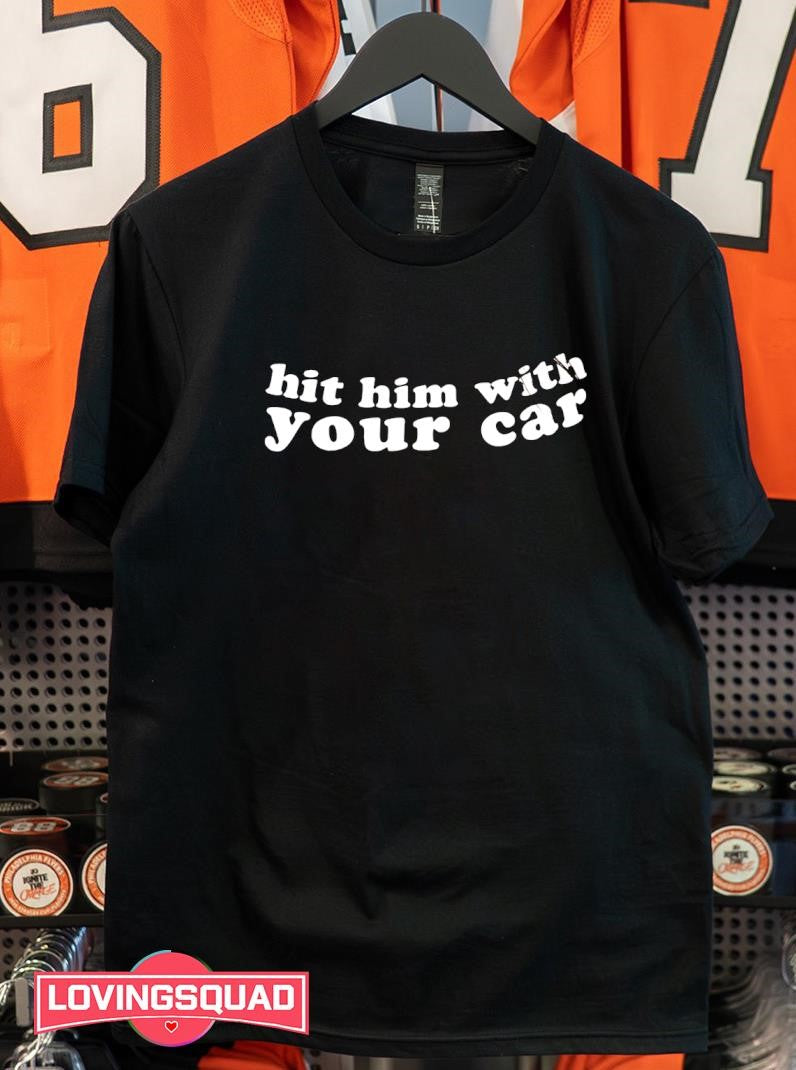Hit Him With Your Car Shirt