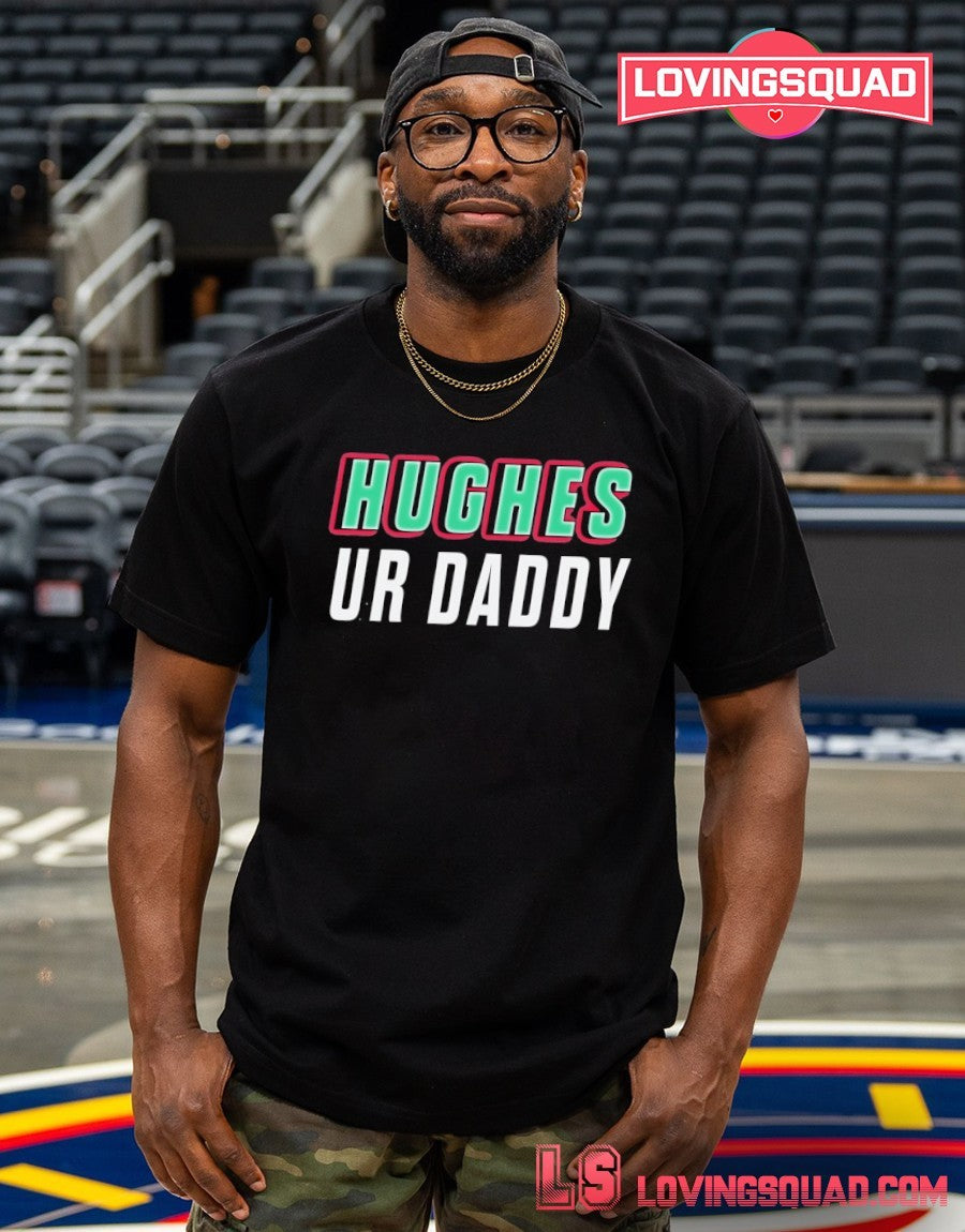 Hughes ur daddy shirt