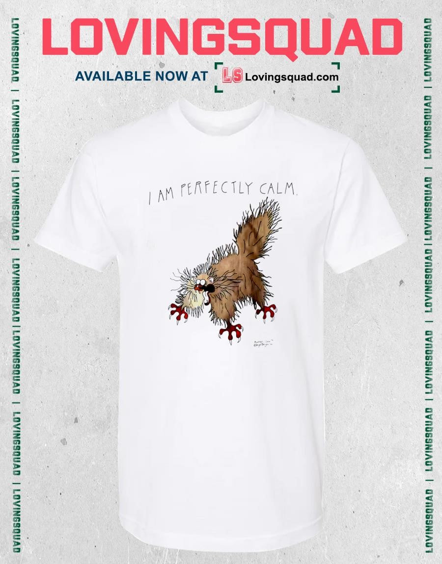 I Am Perfectly Calm shirt